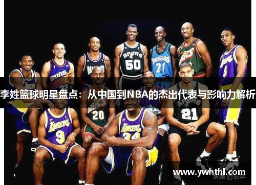 李姓篮球明星盘点：从中国到NBA的杰出代表与影响力解析